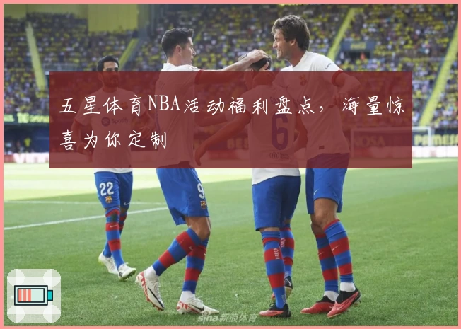 五星体育NBA活动福利盘点，海量惊喜为你定制