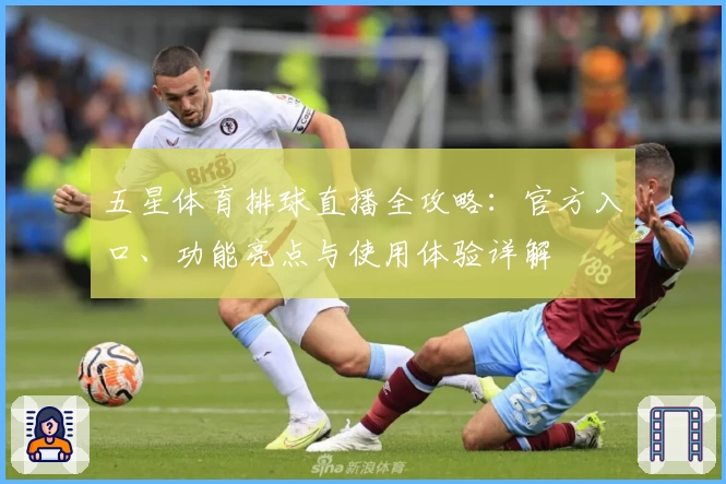 五星体育排球直播全攻略：官方入口、功能亮点与使用体验详解