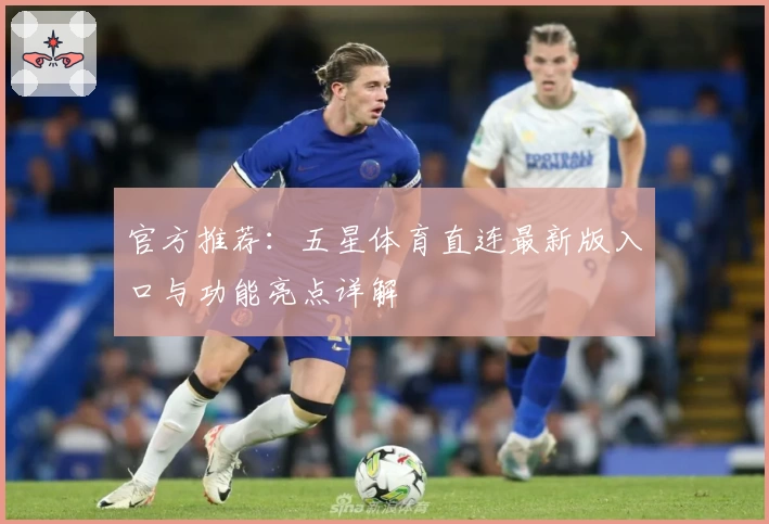 官方推荐：五星体育直连最新版入口与功能亮点详解